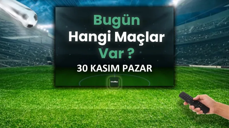 Bugün hangi maçlar var? 30 Kasım Pazar hangi maç hangi kanalda?