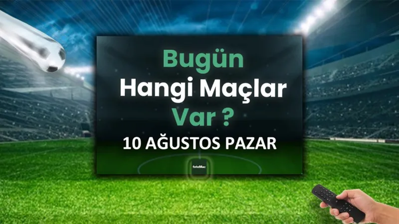 Bugünkü maçlar 10 Ağustos Pazar 2025 | Bugün hangi maçlar var?