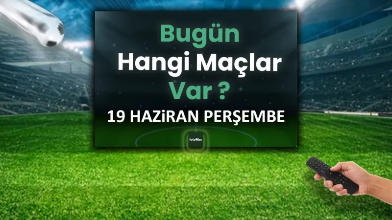 Bugünkü maçlar 19 Haziran Perşembe 2025 | Bugün hangi maçlar var?