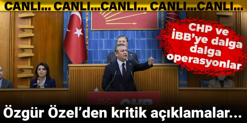 CHP ve İBB'ye Operasyon Şoku! Özgür Özel'den Bomba Açıklamalar!