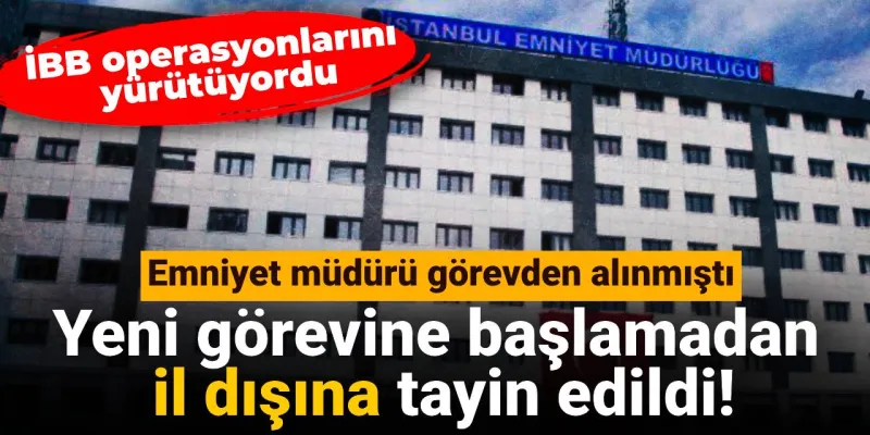 Şok Tayin! Görevden Alınan Emniyet Müdürü Mersin'e Gönderildi!