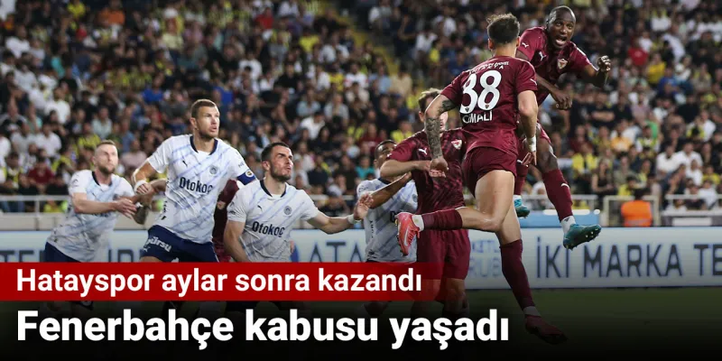 Fenerbahçe kabusu yaşadı: Hatayspor aylar sonra kazandı