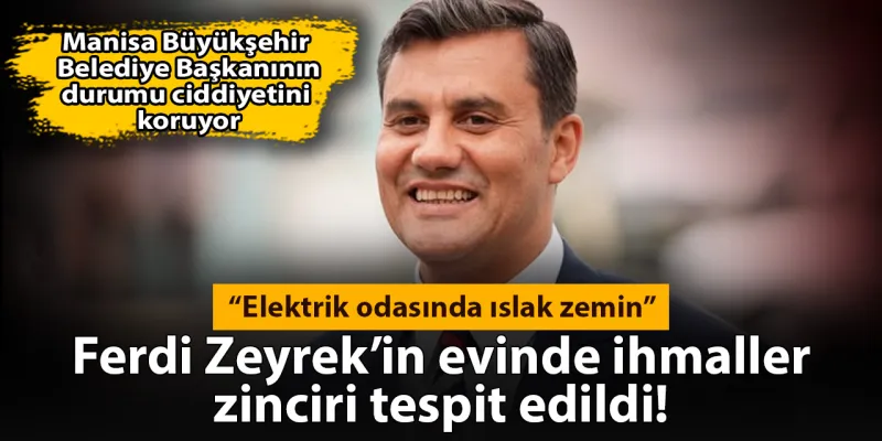 Ferdi Zeyrek'in evinde ihmaller zinciri tespit edildi