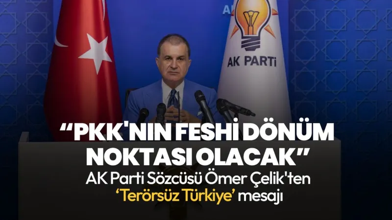 AK Parti Sözcüsü Ömer Çelik: PKK'nın feshi dönüm noktası olacak