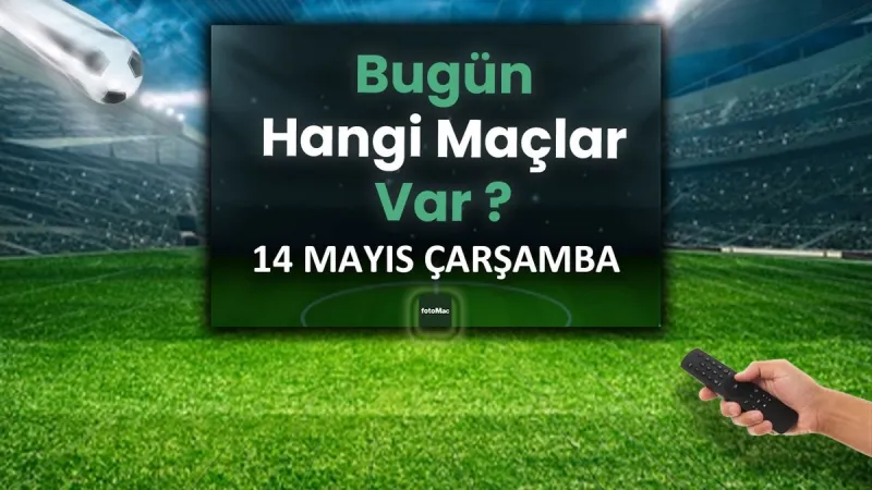 Bugün Hangi Maçlar Var? 14 Mayıs 2025 Futbol Rehberi!