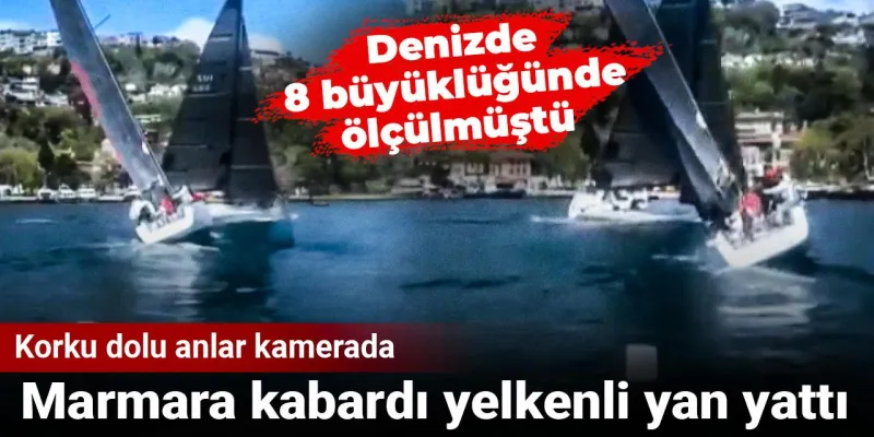 Denizde 8 büyüklüğünde ölçülmüştü! Marmara kabardı yelkenli yan yattı: Korku dolu anlar kamerada