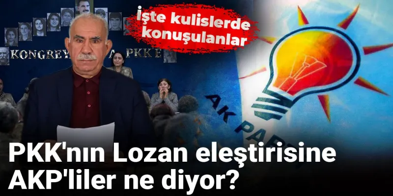 AKP'de Lozan Krizi mi? PKK Eleştirisi Sonrası Kulisler Kaynıyor!