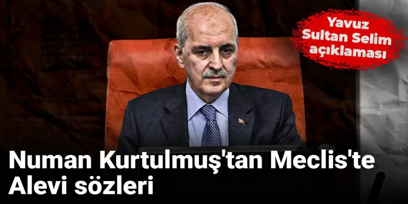 Kurtulmuş'tan Alevi Açıklaması: Yavuz Sultan Selim Tartışması!